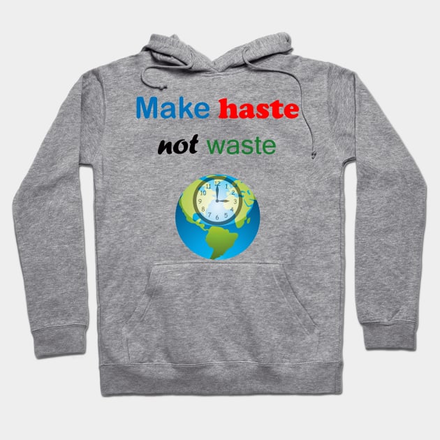 Make Haste Not Waste Hoodie by ninasilver